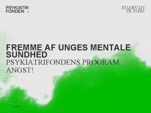 FREMME AF UNGES MENTALE SUNDHED PSYKIATRIFONDENS PROGRAM ANGST