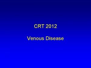 CRT 2012 Venous Disease Acute and Chronic DVT