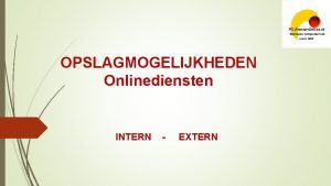 OPSLAGMOGELIJKHEDEN Onlinediensten INTERN EXTERN Opmerking De genoemde getallen