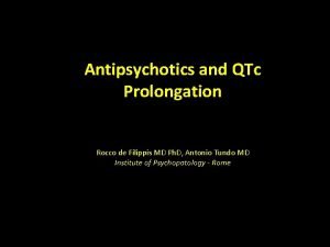 Antipsychotics and QTc Prolongation Rocco de Filippis MD