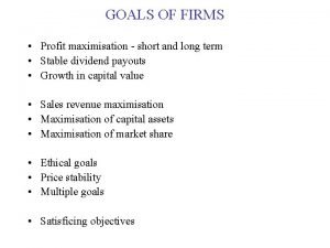 GOALS OF FIRMS Profit maximisation short and long