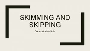 Skipping and skimming