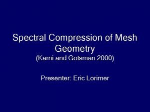 Spectral Compression of Mesh Geometry Karni and Gotsman