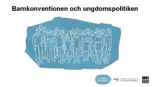 Barnkonventionen och ungdomspolitiken Kommuner och landstingregioner r viktiga