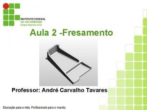 Aula 2 Fresamento Professor Andr Carvalho Tavares Exerccio