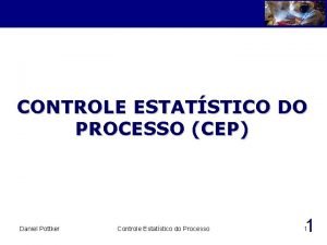 CONTROLE ESTATSTICO DO PROCESSO CEP Daniel Pottker Controle