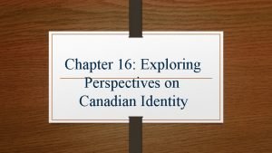Chapter 16 Exploring Perspectives on Canadian Identity National
