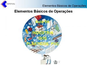 Elementos Bsicos de Operaes Aula 04 INDSTRIA DOS