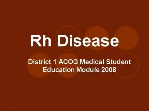 Rh Disease District 1 ACOG Medical Student Education