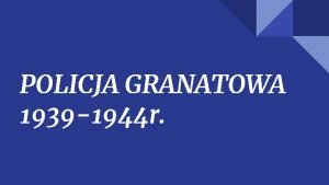 POLICJA GRANATOWA 1939 1944 r Wygld umundurowania Powstanie