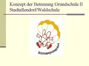 Konzept der Betreuung Grundschule II StadtallendorfWaldschule Die Grundschule