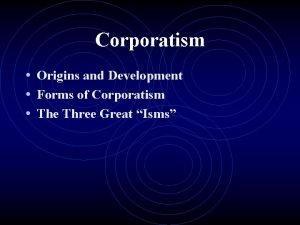 Corporatism Origins and Development Forms of Corporatism The