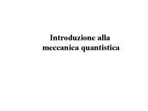 Introduzione alla meccanica quantistica INDICE Il problema del