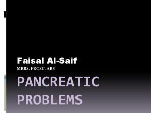 Faisal AlSaif MBBS FRCSC ABS PANCREATIC PROBLEMS Acute