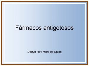 Frmacos antigotosos Denys Rey Morales Salas Introduccin Temario