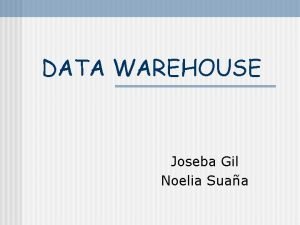 DATA WAREHOUSE Joseba Gil Noelia Suaa NDICE 1