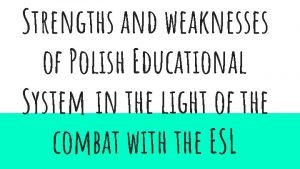 Strengths and weaknesses of Polish Educational System in