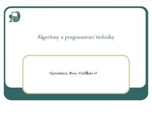 Algoritmy a programovac techniky Gymnzium Brno Vdesk 47