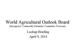 World Agricultural Outlook Board Interagency Commodity Estimates Committee