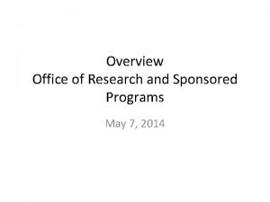 Overview Office of Research and Sponsored Programs May