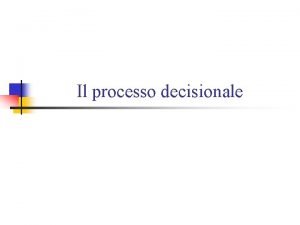 Il processo decisionale In questa parte del corso