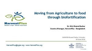 Moving from Agriculture to food through biofortification Dr