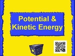 Kinetic and potential energy Kinetic and potential energy
