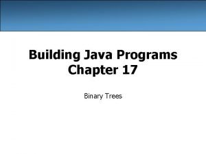 Building Java Programs Chapter 17 Binary Trees Creative