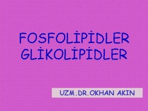 FOSFOLPDLER GLKOLPDLER UZM DR OKHAN AKIN Depo lipidleri
