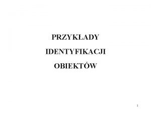 PRZYKADY IDENTYFIKACJI OBIEKTW 1 SPOSOBY IDENTYFIKACJI OSB 1