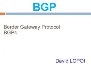 BGP Border Gateway Protocol BGP 4 David LOPOI