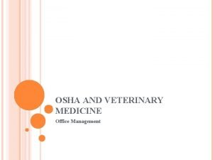 OSHA AND VETERINARY MEDICINE Office Management INTRODUCTION OSHA