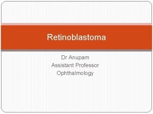 Retinoblastoma Dr Anupam Assistant Professor Ophthalmology Epidemiology The