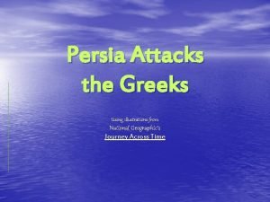 Persia Attacks the Greeks Using illustrations from National