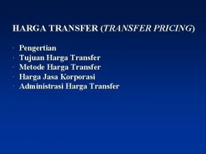 HARGA TRANSFER TRANSFER PRICING Pengertian Tujuan Harga Transfer HARGA TRANSFER TRANSFER PRICING Pengertian Tujuan Harga Transfer