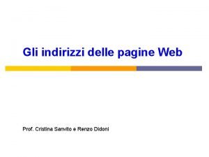 Gli indirizzi delle pagine Web Prof Cristina Sanvito