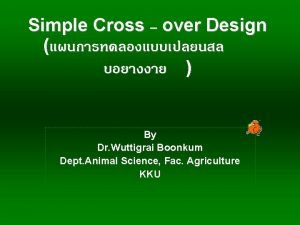 Simple Cross over Design By Dr Wuttigrai Boonkum