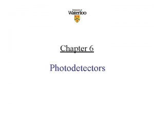 Chapter 6 Photodetectors Content Physical Principles of Photodiodes