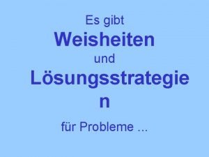 Es gibt Weisheiten und Lsungsstrategie n fr Probleme