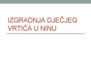 IZGRADNJA DJEJEG VRTIA U NINU Opis projekta Tehnoloko