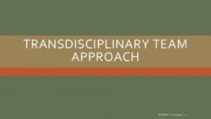 Transdisciplinary team approach Transdisciplinary team approach