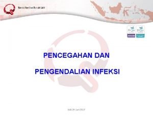 PENCEGAHAN DAN PENGENDALIAN INFEKSI Edit 29 Juni 2017