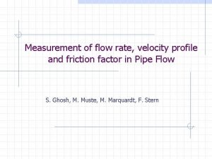 Measurement of flow rate velocity profile and friction