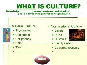 WHAT IS CULTURE Knowledge values customs and physical