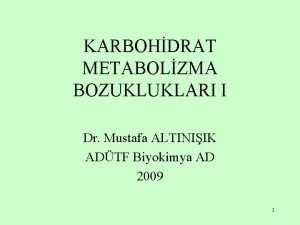 KARBOHDRAT METABOLZMA BOZUKLUKLARI I Dr Mustafa ALTINIIK ADTF