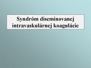 Syndrm diseminovanej intravaskulrnej koagulcie Diseminovan intravaskulrna koagulcia defibrinan