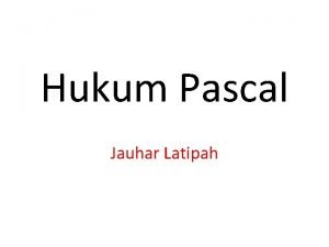 Hukum Pascal Jauhar Latipah Tujuan Pembelajaran Dapat menyebutkan