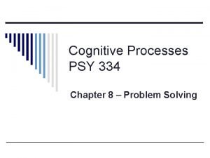 Cognitive Processes PSY 334 Chapter 8 Problem Solving