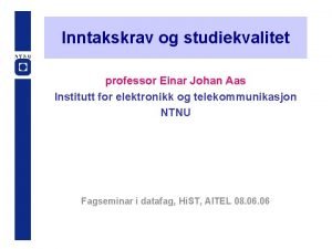 Inntakskrav og studiekvalitet professor Einar Johan Aas Institutt