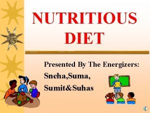 NUTRITIOUS DIET Presented By The Energizers Sneha SumitSuhas